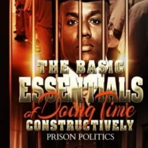 The Basic Essentials of Doing Time Constructively: The Politics of Prison